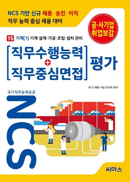 NCS 기반 직무수행능력+직무중심면접 평가 15: 기계(1) 기계 설계 가공 조립 설치 관리 - NCS 채용 시험 연구회 지음